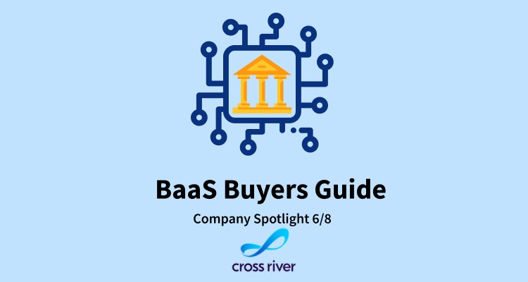 BaaS Company Spotlight 6/8: Cross River —  A Regional Bank Providing Specialized BaaS Services