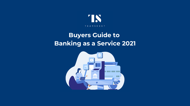 Download Tearsheet’s Buyers Guide to Banking as a Service 2021
