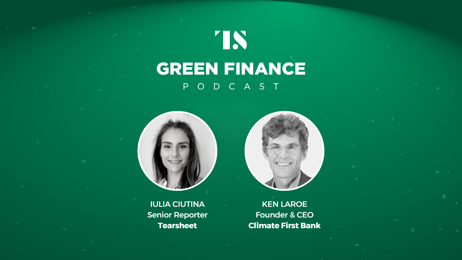 The Green Finance Podcast: Running a bank with climate change at its core, with Climate First Bank CEO Ken LaRoe