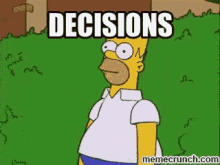 A .gif showing Homer Simpson disappearing into the hedges behind him with the text "Decisions". A funny depiction of 'choice overload'. 